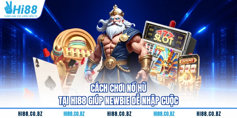 Cách chơi nổ hũ tại HI88 giúp newbie dễ nhập cuộc