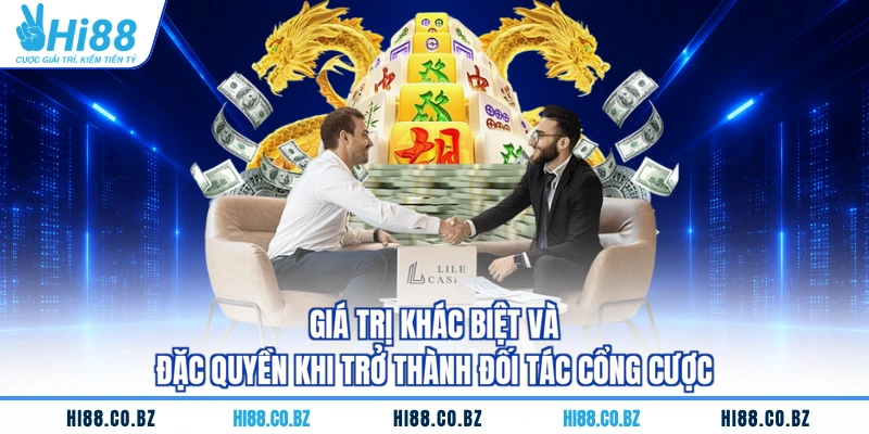 Giá trị khác biệt và đặc quyền khi trở thành đối tác cổng cược