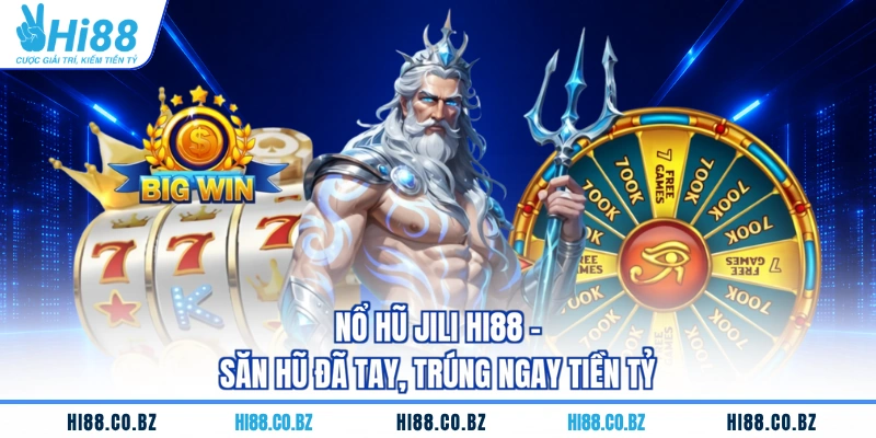 Nổ Hũ Jili HI88 - Săn Hũ Đã Tay, Trúng Ngay Tiền Tỷ