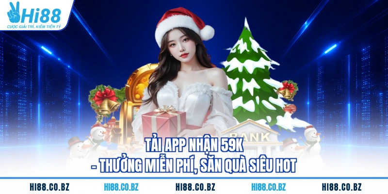Tải App Nhận 59K - Thưởng Miễn Phí, Săn Quà Siêu Hot
