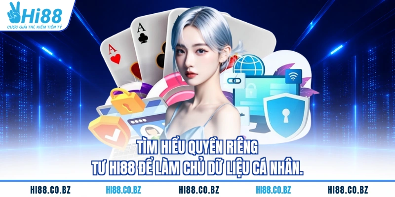 Tìm hiểu quyền riêng tư HI88 để làm chủ dữ liệu cá nhân.
