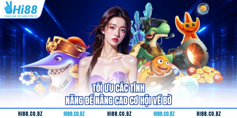 Tối ưu các tính năng để nâng cao cơ hội về bờ